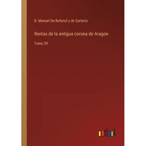 Rentas de la antigua corona de Aragon: Tomo 39 - Paperback