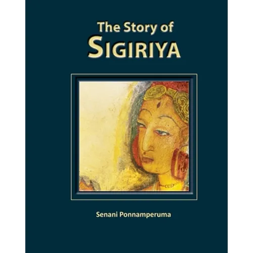The Story of Sigiriya: History of Sigiriya - Paperback