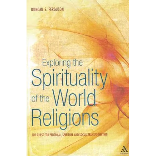 Exploring the Spirituality of the World Religions: The Quest for Personal, Spiritual and Social Transformation - Hardcover