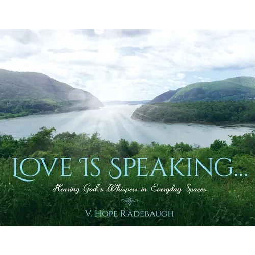 Love is Speaking...: Hearing God's Whispers in Everyday Spaces - Paperback