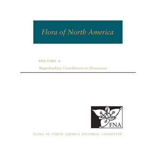 Fna: Volume 6: Magnoliophyta: Cucurbitaceae to Droseraceae - Hardcover
