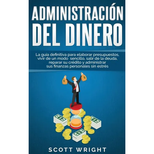 Administración del dinero: La guía definitiva para elaborar presupuestos, vivir de un modo sencillo, salir de la deuda, reparar su crédito y admi - Hardcover