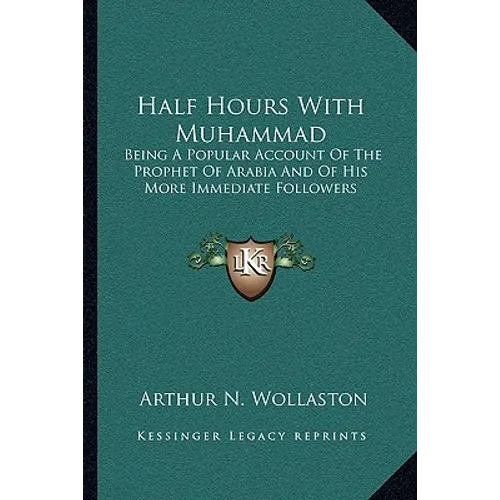 Half Hours with Muhammad: Being a Popular Account of the Prophet of Arabia and of His More Immediate Followers - Paperback