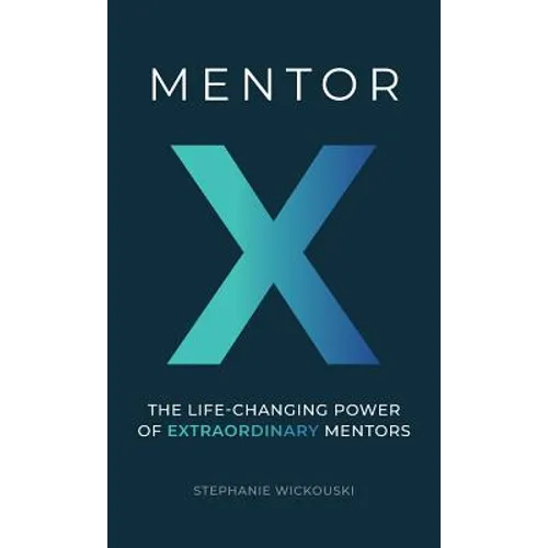 Mentor X: The Life-Changing Power of Extraordinary Mentors - Hardcover