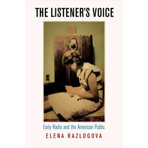 The Listener's Voice: Early Radio and the American Public - Hardcover