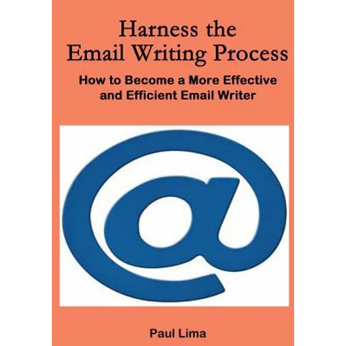 Harness the Email Writing Process: : How to Become a More Effective and Efficient Email Writer - Paperback