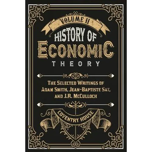 History of Economic Theory: The Selected Writings of Adam Smith, Jean-Baptiste Say, and J.R. McCulloch - Paperback