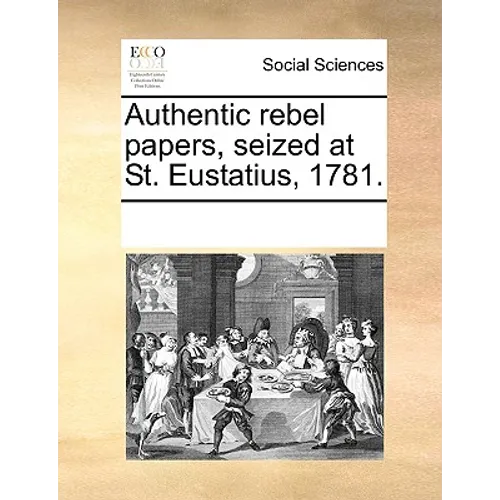 Authentic Rebel Papers, Seized at St. Eustatius, 1781. - Paperback
