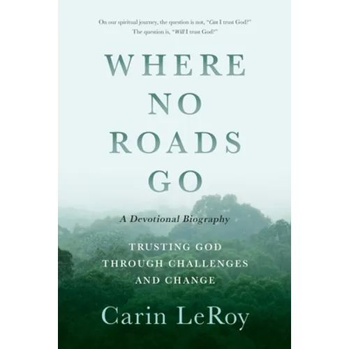 Where No Roads Go: Trusting God through Challenges and Change (A Devotional Biography) - Paperback