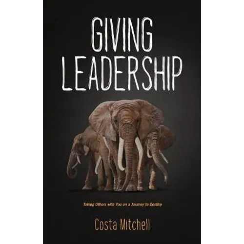 Giving Leadership: Taking others with you on a journey to destiny - Paperback