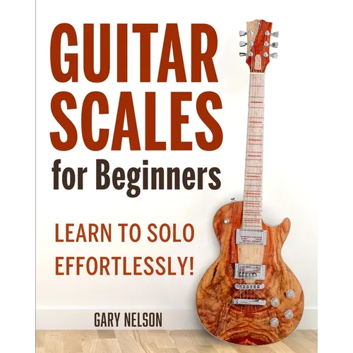 Guitar Scales for Beginners: Learn to Solo Effortlessly! - Paperback