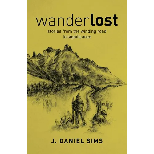 Wanderlost: Stories from the Winding Road Toward Significance - Paperback