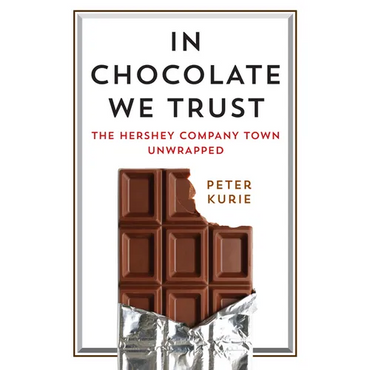 In Chocolate We Trust: The Hershey Company Town Unwrapped - Hardcover