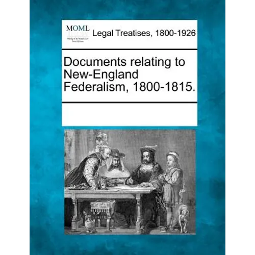Documents Relating to New-England Federalism, 1800-1815. - Paperback