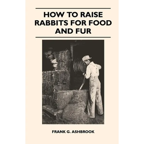 How to Raise Rabbits for Food and Fur - Hardcover