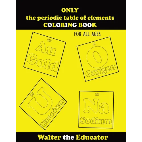 ONLY the periodic table of elements COLORING BOOK: For All Ages - Paperback