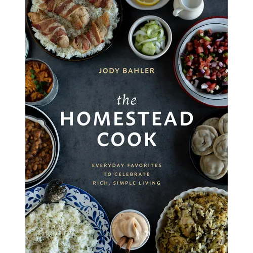 The Homestead Cook: Everyday Favorites to Celebrate Rich, Simple Living - Hardcover