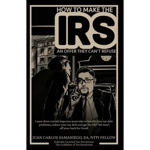 How To Make The IRS An Offer They Can't Refuse: Learn three cruicial steps you must take to handle your tax debt problems, reduce your tax debt and ge - Paperback