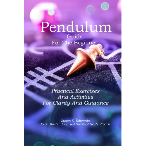 Pendulum Guide for the Beginner: Practical Exercises And Activities For Clarity And Guidance - Paperback