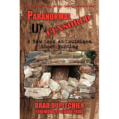 Paranormal Uncensored: A Raw Look at Louisiana Ghost Hunting - Paperback