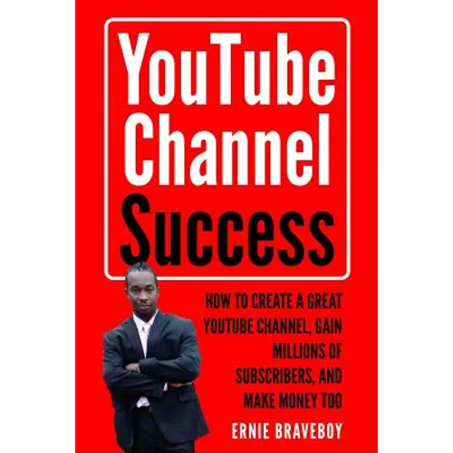 Youtube Channel Success How to Create a Great Youtube Channel, Gain Millionsof Subscribers, and Make Money Too: Learn How to Make Money on Youtube Sta - Paperback