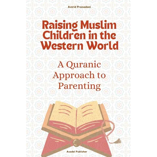 Raising Muslim Children in the Western World: A Quranic Approach to Parenting - Paperback