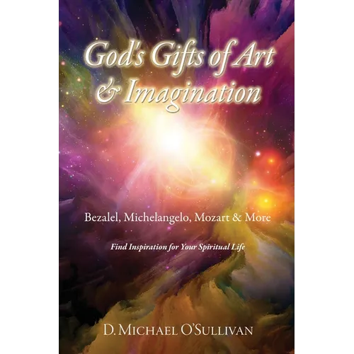 God's Gifts of Art & Imagination: Bezalel, Michelangelo, Mozart & More - Paperback