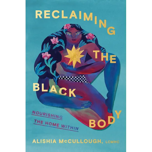Reclaiming the Black Body: Nourishing the Home Within - Hardcover