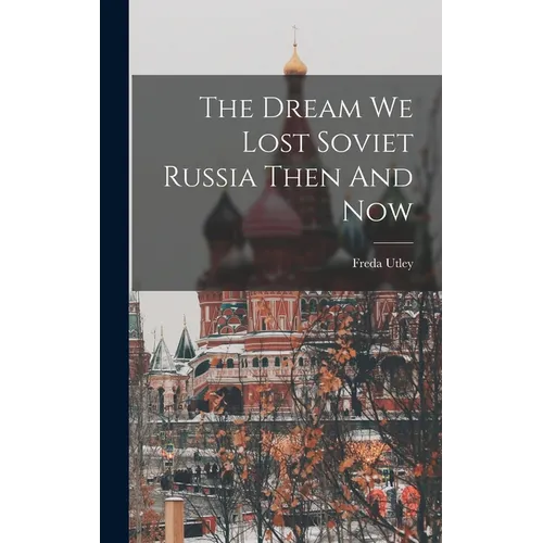 The Dream We Lost Soviet Russia Then And Now - Hardcover
