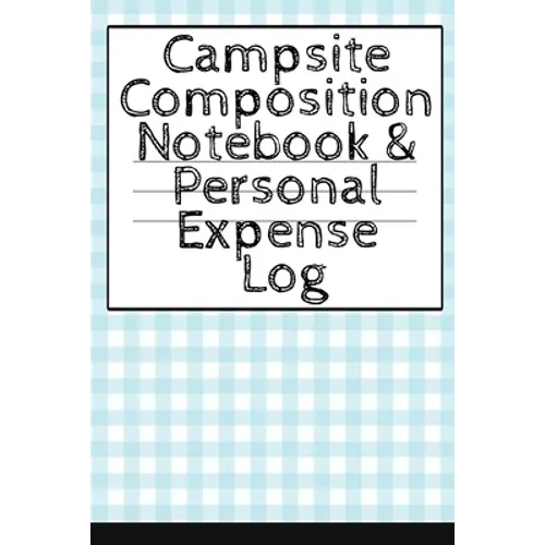 Campsite Composition Notebook & Personal Expense Log: Camping Notepad & Money Tracker - Camper & Caravan Travel Journey & Road Trip Writing & Tracking - Paperback