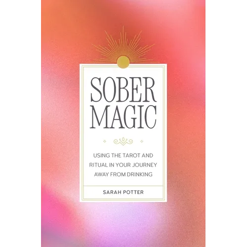 Sober Magic: Using the Tarot and Ritual in Your Journey Away from Drinking - Paperback