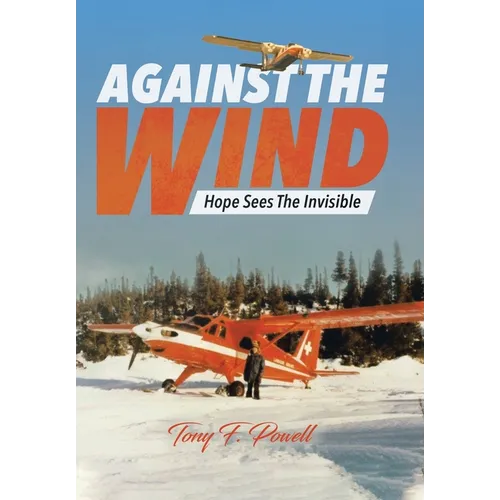 Against the Wind: Hope Sees The Invisible - Hardcover