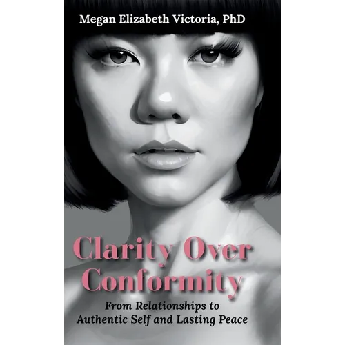 Clarity Over Conformity: From Relationships to Authentic Self and Lasting Peace - Hardcover
