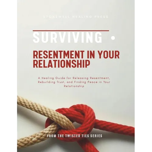 Surviving Resentment In Your Relationship: A Healing Guide for Releasing Resentment, Rebuilding Trust, and Finding Peace in Your Relationship - Paperback