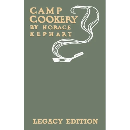 Camp Cookery (Legacy Edition): The Classic Manual on Outdoor Kitchens, Camping Recipes, and Cooking Techniques with Game, Fish, and other Vittles on - Paperback