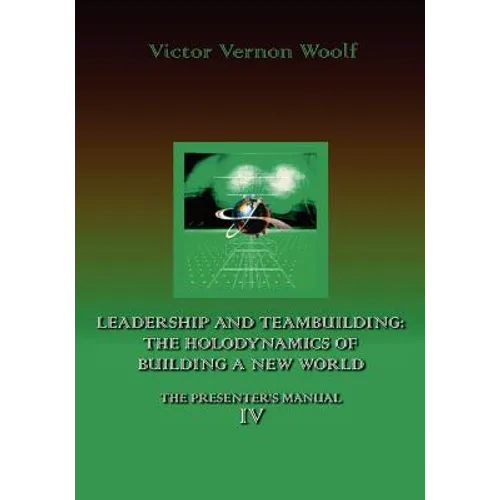 Leadership and Teambuilding: The Holodynamics of Building a New World: Manual IV - Paperback