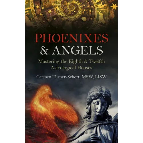 Phoenixes & Angels: Mastering the Eighth & Twelfth Astrological Houses - Paperback