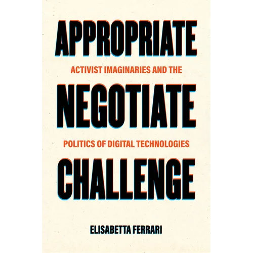 Appropriate, Negotiate, Challenge: Activist Imaginaries and the Politics of Digital Technologies - Paperback