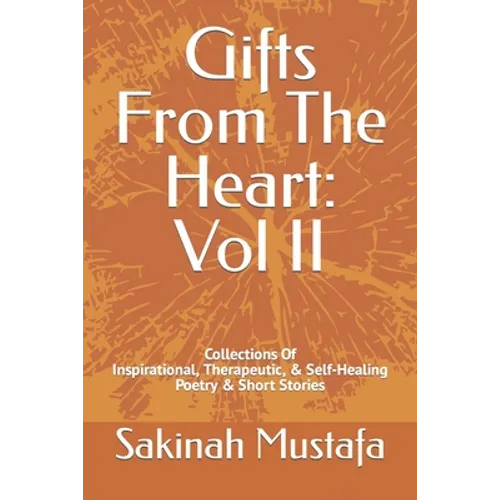 Gifts From The Heart: Vol II: Inspirational, Therapeutic, & Self-Healing Book of Poetry, and Short Stories - Paperback