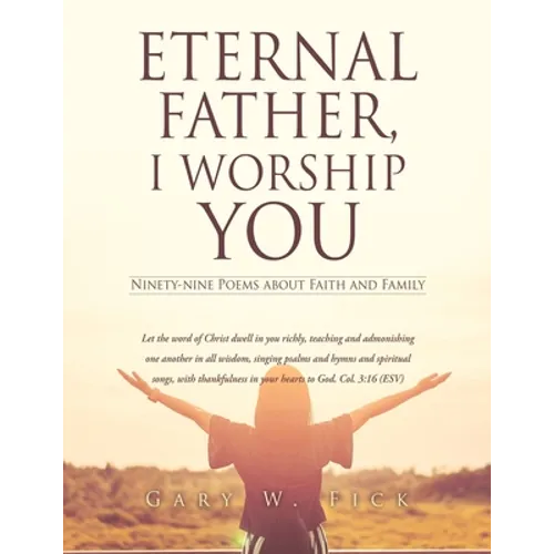 Eternal Father, I Worship You: Ninety-nine Poems about Faith and Family - Paperback