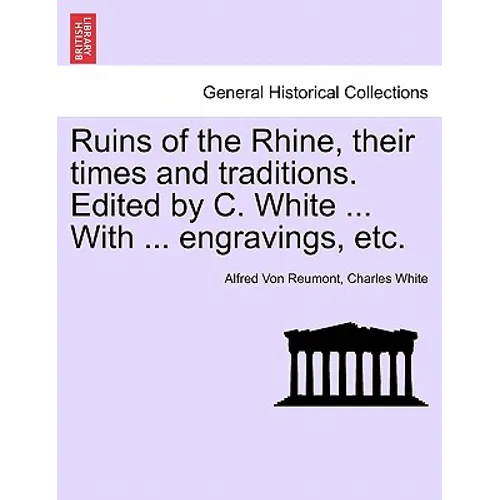 Ruins of the Rhine, Their Times and Traditions. Edited by C. White ... with ... Engravings, Etc. - Paperback
