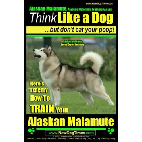 Alaskan Malamute, Alaskan Malamute Training AAA AKC: Think Like a Dog, but Don't Eat Your Poop! Alaskan Malamute Breed Expert Training: Here's EXACTLY - Paperback