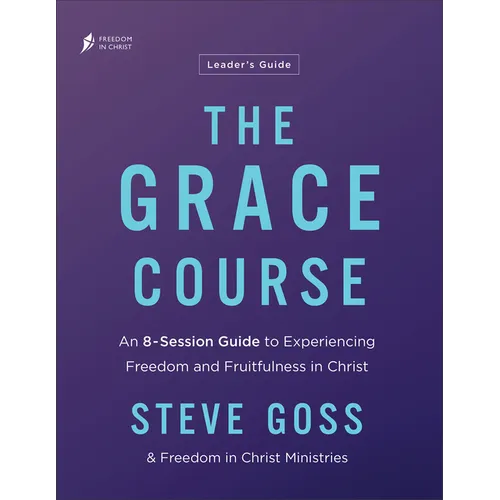 The Grace Course Leader's Guide: An 8-Session Guide to Experiencing Freedom and Fruitfulness in Christ - Paperback