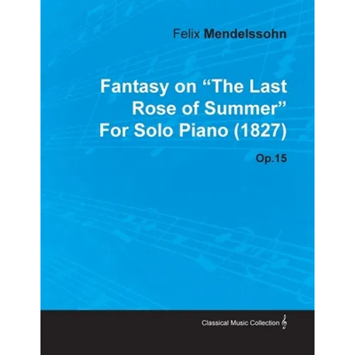 Fantasy on the Last Rose of Summer by Felix Mendelssohn for Solo Piano (1827) Op.15 - Paperback