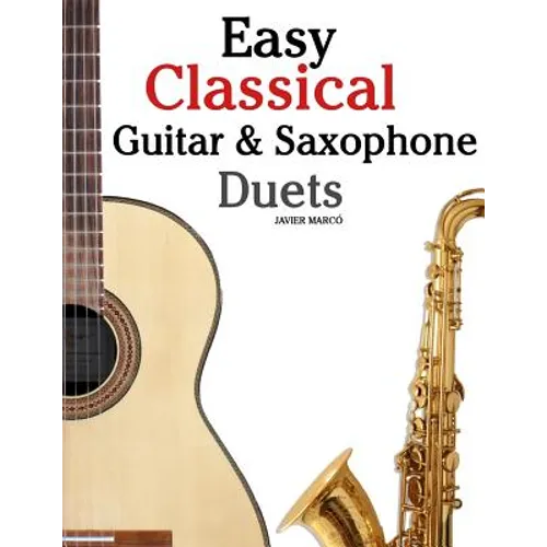 Easy Classical Guitar & Saxophone Duets: For Alto, Baritone, Tenor & Soprano Saxophone Player. Featuring Music of Mozart, Handel, Strauss, Grieg and O - Paperback
