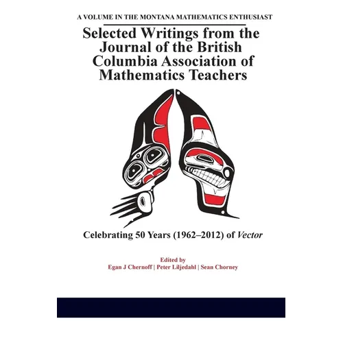 Selected Writings from the Journal of the British Columbia Association of Mathematics Teachers: Celebrating 50 years (1962-2012) of Vector - Paperback