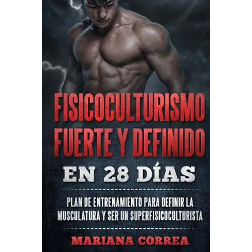 FISICOCULTURISMO FUERTE y DEFINIDO EN 28 DIAS: PLAN DE ENTRENAMIENTO PARA DEFINIR LA MUSCULATURA y SER UN SUPERFISICOCULTURISTA - Paperback