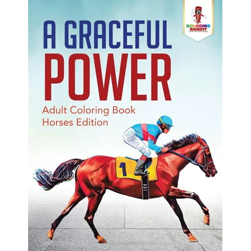 A Graceful Power: Adult Coloring Book Horses Edition - Paperback