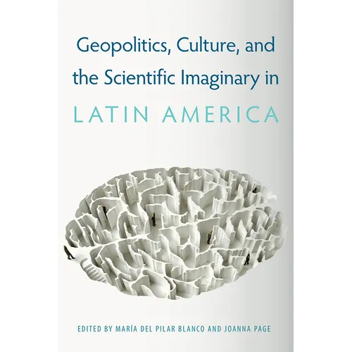 Geopolitics, Culture, and the Scientific Imaginary in Latin America - Hardcover