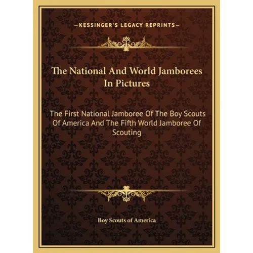 The National And World Jamborees In Pictures: The First National Jamboree Of The Boy Scouts Of America And The Fifth World Jamboree Of Scouting - Hardcover